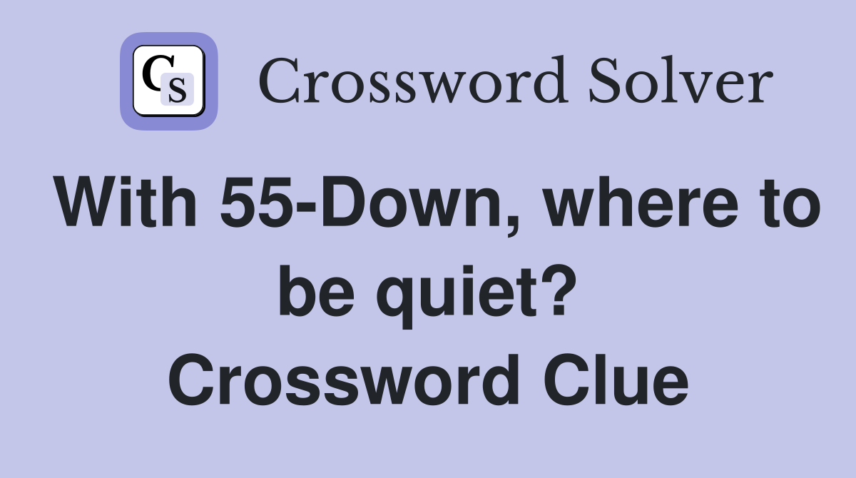 With 55-Down, where to be quiet? Crossword Clue