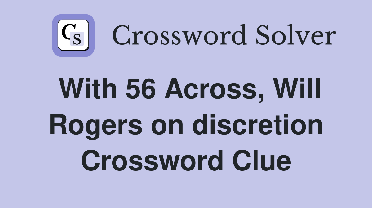 With 56 Across, Will Rogers on discretion Crossword Clue