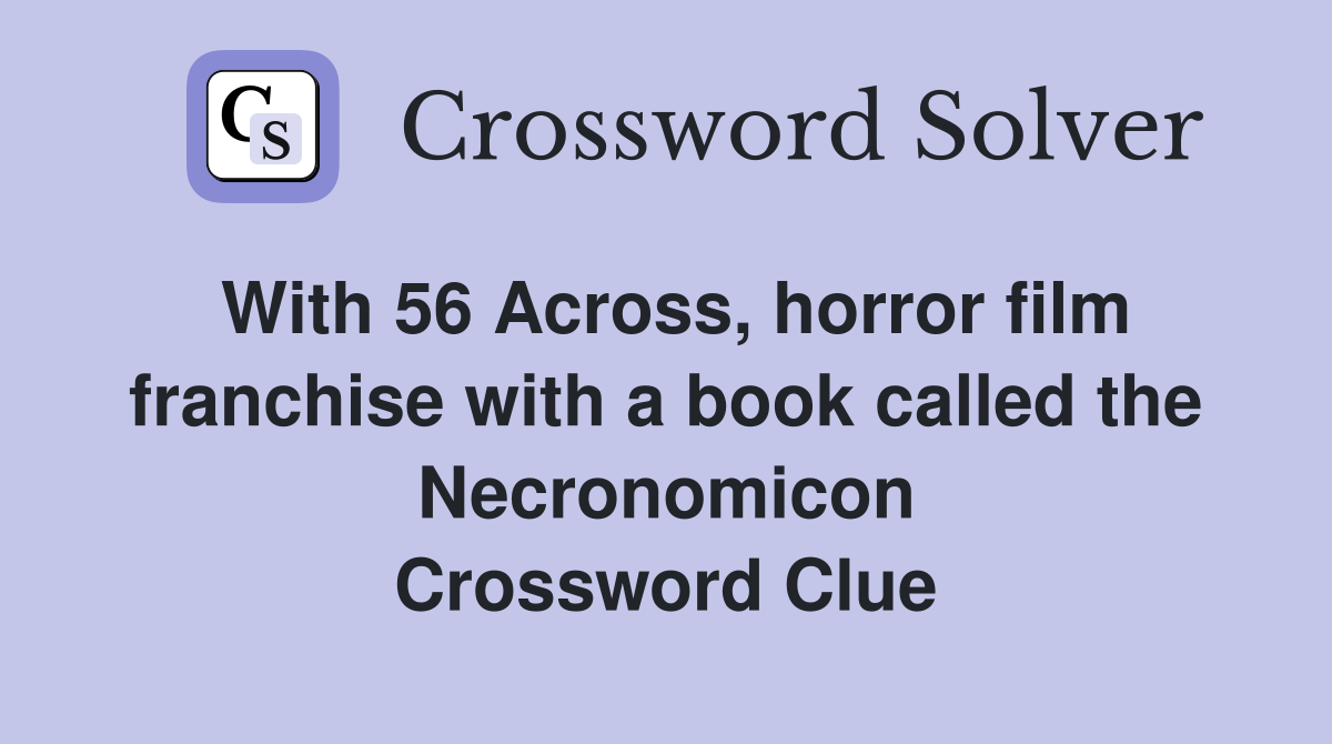With 56 Across, horror film franchise with a book called the Necronomicon Crossword Clue