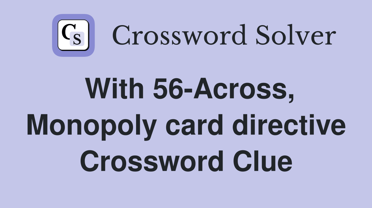 With 56-Across, Monopoly card directive Crossword Clue