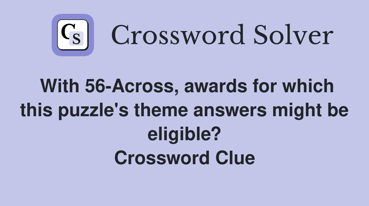 With 56-Across, awards for which this puzzle's theme answers might be eligible? Crossword Clue
