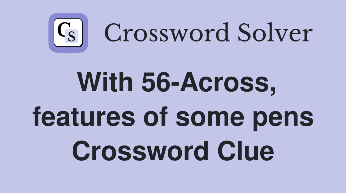 With 56-Across, features of some pens Crossword Clue