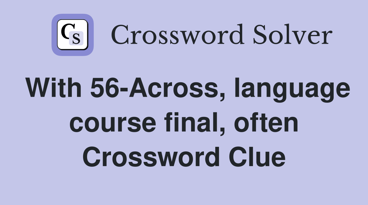 With 56-Across, language course final, often Crossword Clue