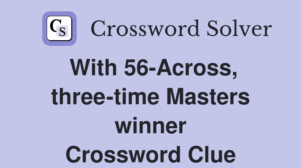 With 56-Across, three-time Masters winner Crossword Clue