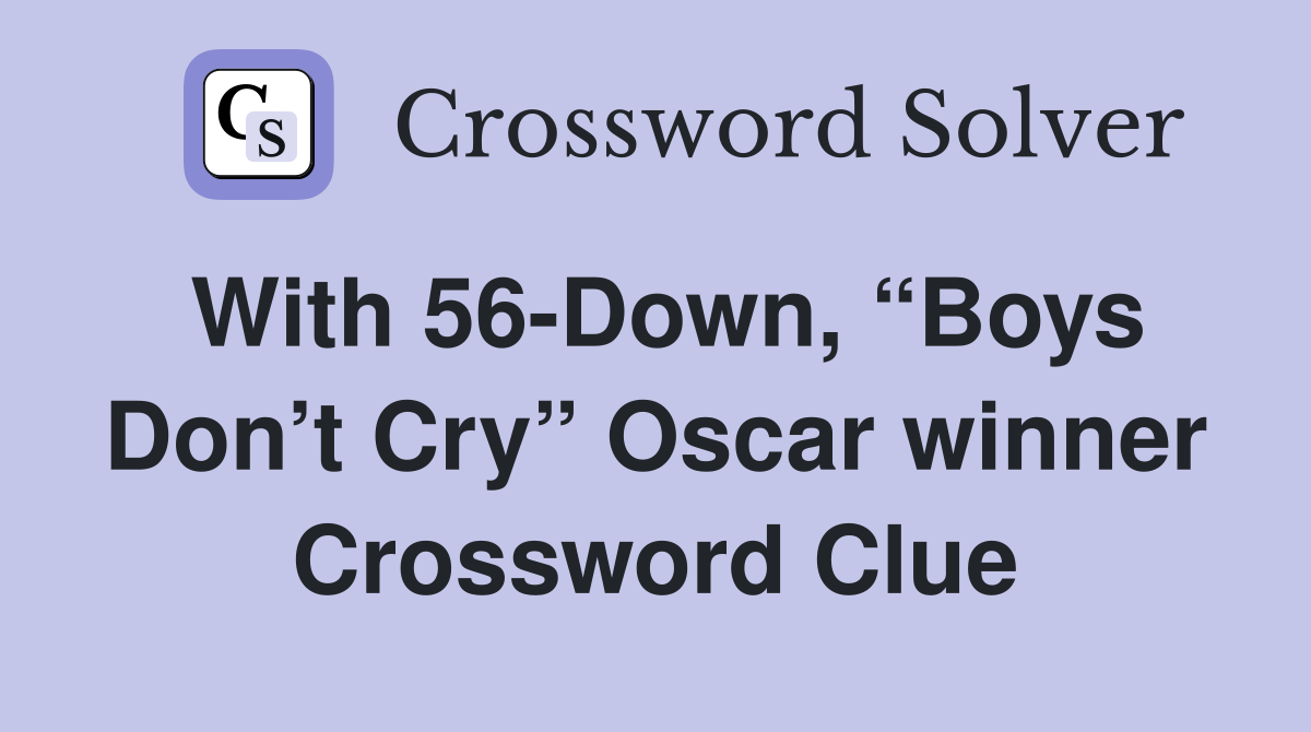 With 56-Down, “Boys Don’t Cry” Oscar winner Crossword Clue