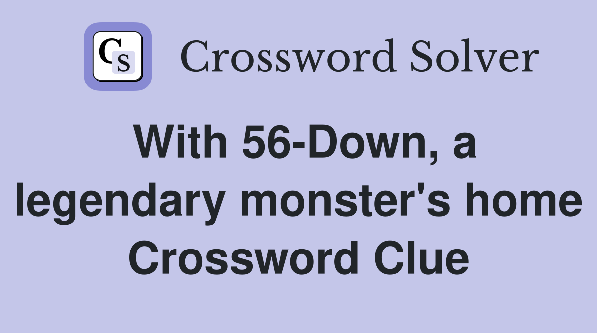 With 56-Down, a legendary monster's home Crossword Clue