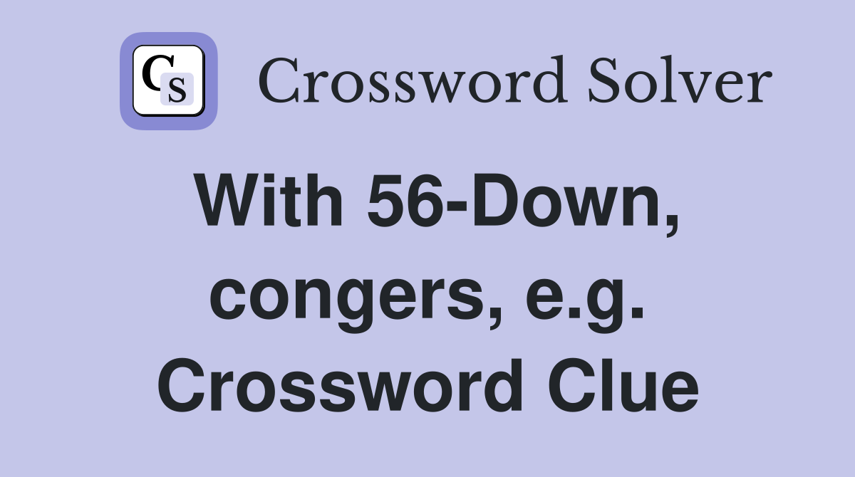 With 56-Down, congers, e.g. Crossword Clue