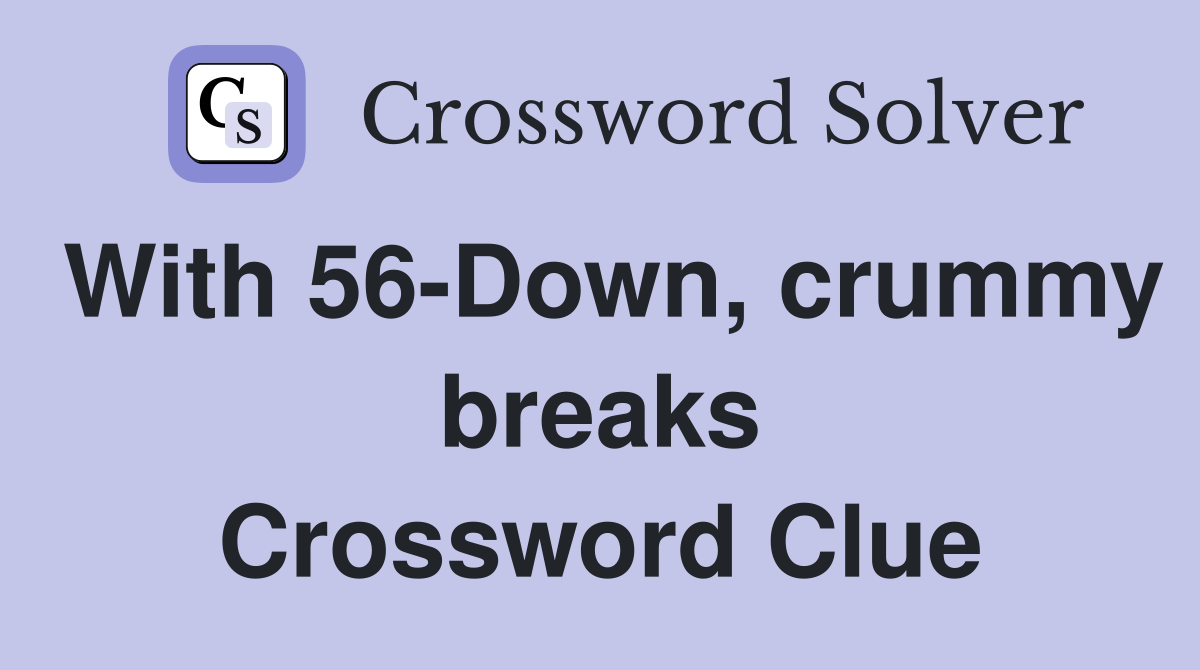 With 56-Down, crummy breaks Crossword Clue