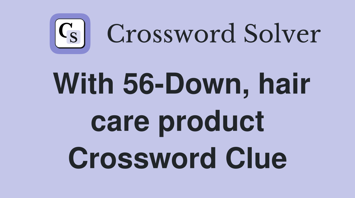 With 56-Down, hair care product Crossword Clue