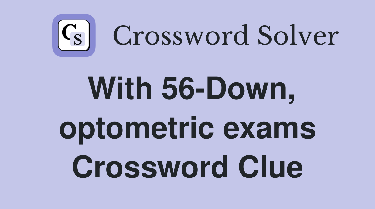 With 56-Down, optometric exams Crossword Clue