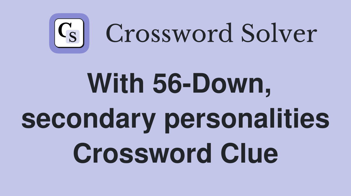 With 56-Down, secondary personalities Crossword Clue
