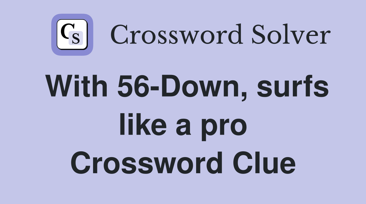 With 56-Down, surfs like a pro Crossword Clue