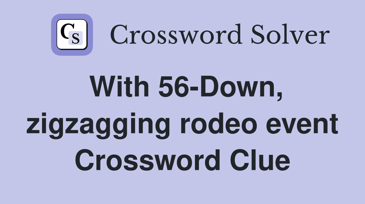 With 56-Down, zigzagging rodeo event Crossword Clue