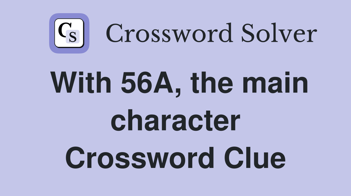 With 56A, the main character Crossword Clue