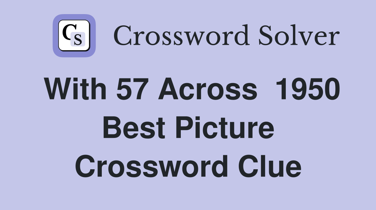With 57 Across  1950 Best Picture Crossword Clue