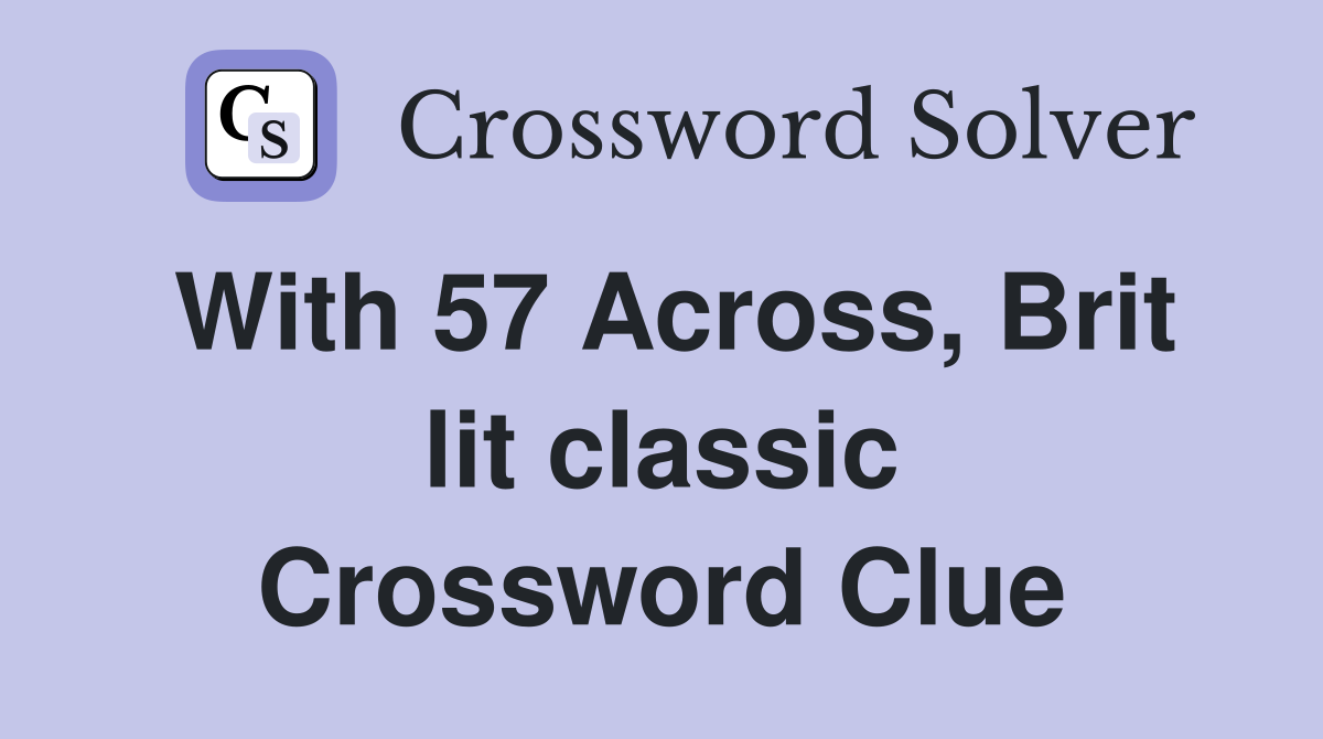 With 57 Across, Brit lit classic Crossword Clue