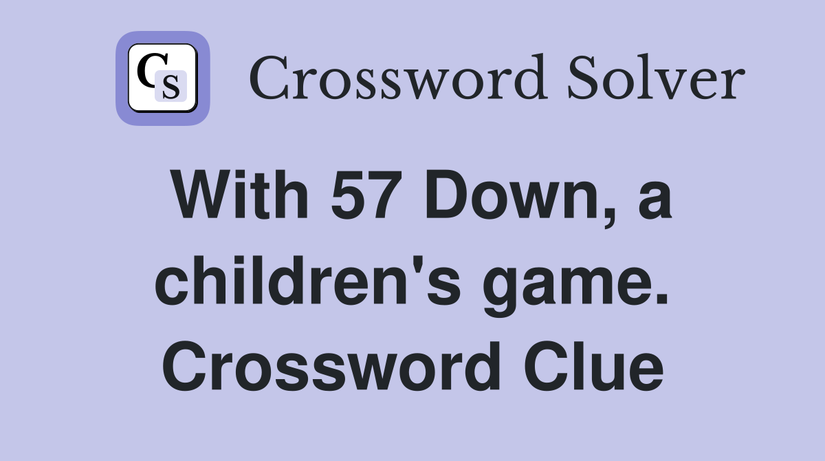 With 57 Down, a children's game. Crossword Clue