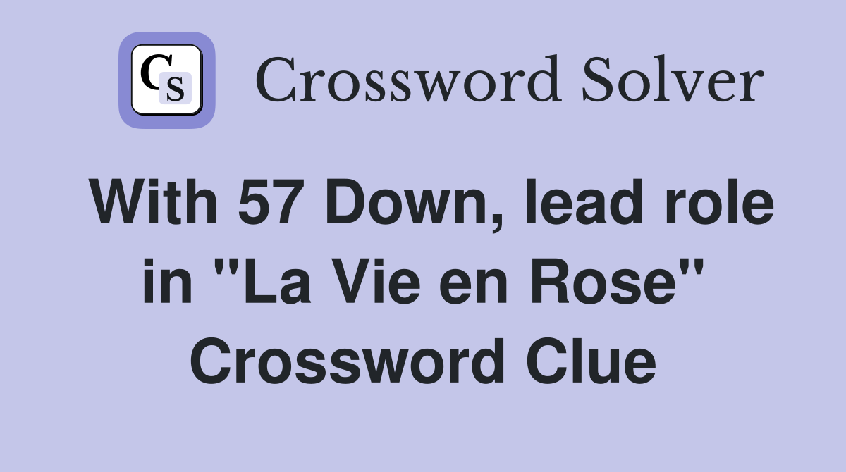 With 57 Down, lead role in "La Vie en Rose" Crossword Clue