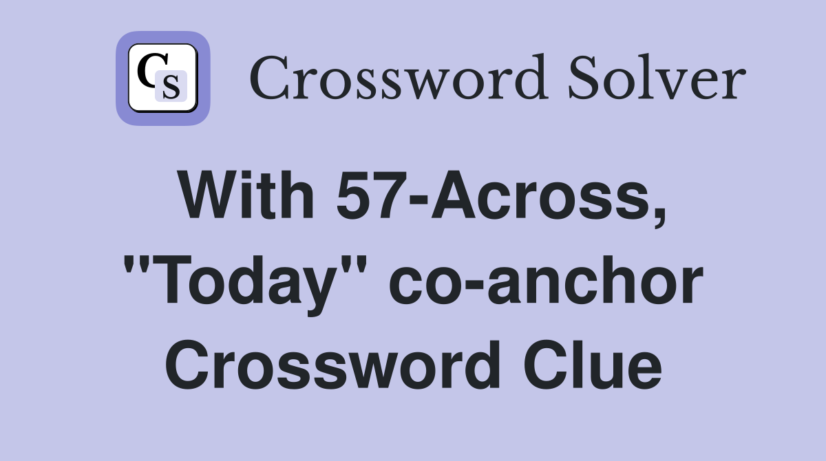 With 57-Across, "Today" co-anchor Crossword Clue