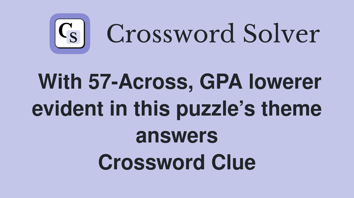 With 57-Across, GPA lowerer evident in this puzzle’s theme answers Crossword Clue