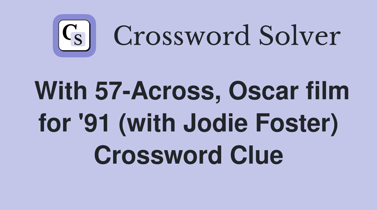With 57-Across, Oscar film for '91 (with Jodie Foster) Crossword Clue