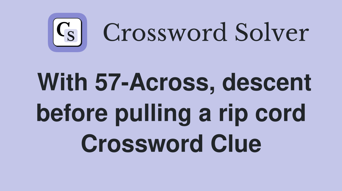 With 57-Across, descent before pulling a rip cord Crossword Clue