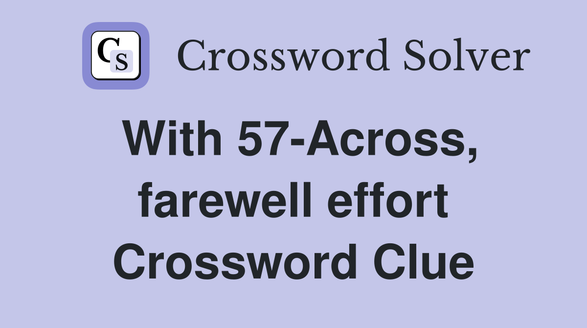 With 57-Across, farewell effort Crossword Clue