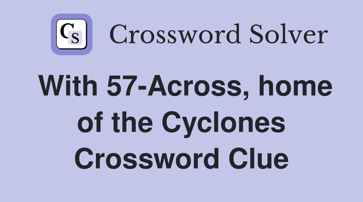With 57-Across, home of the Cyclones Crossword Clue