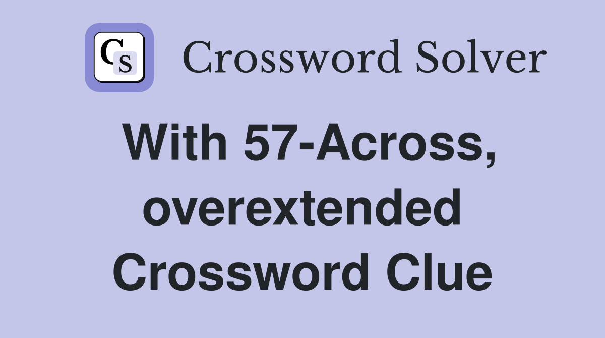 With 57-Across, overextended Crossword Clue