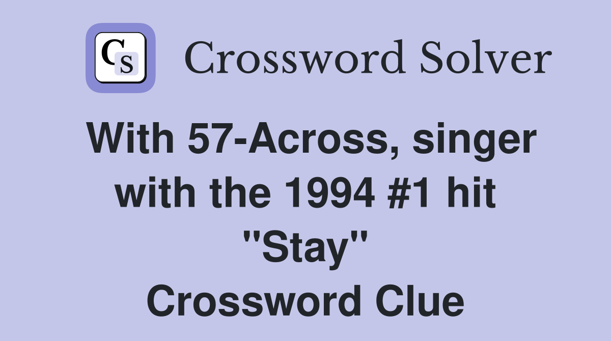 With 57-Across, singer with the 1994 #1 hit "Stay" Crossword Clue