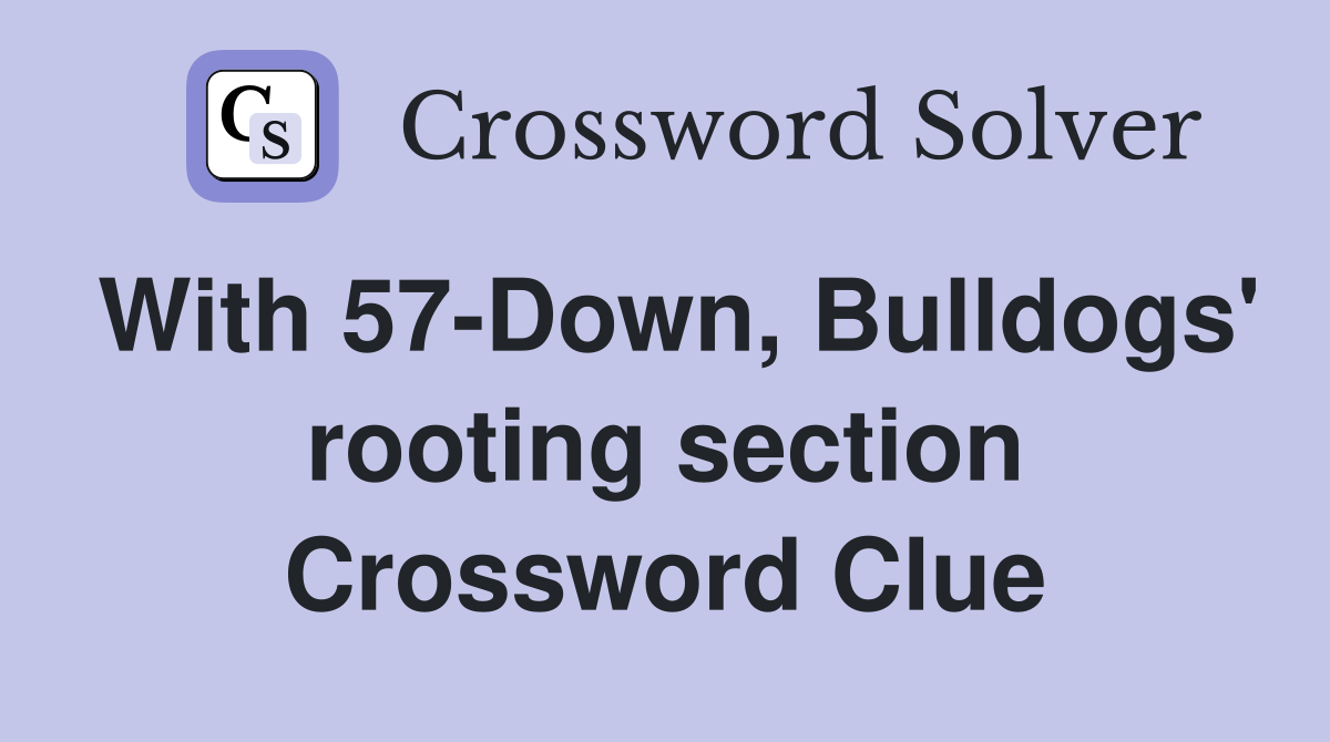 With 57-Down, Bulldogs' rooting section Crossword Clue
