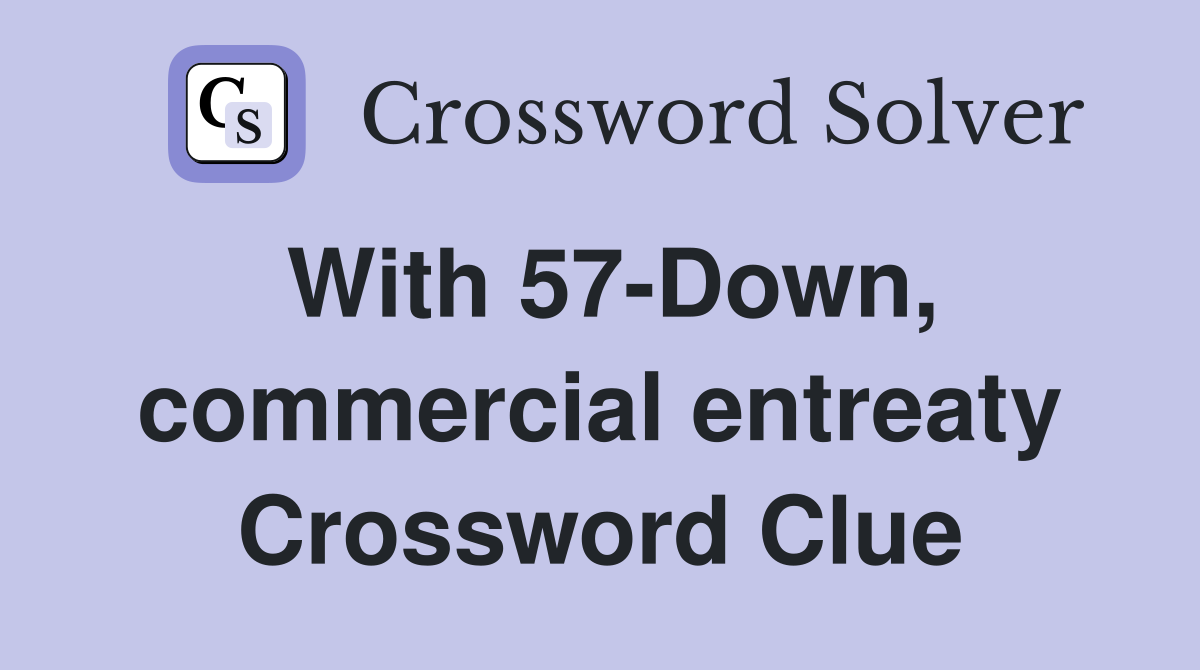 With 57-Down, commercial entreaty Crossword Clue