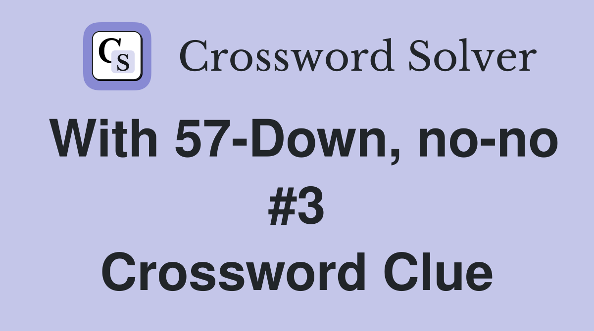 With 57-Down, no-no #3 Crossword Clue