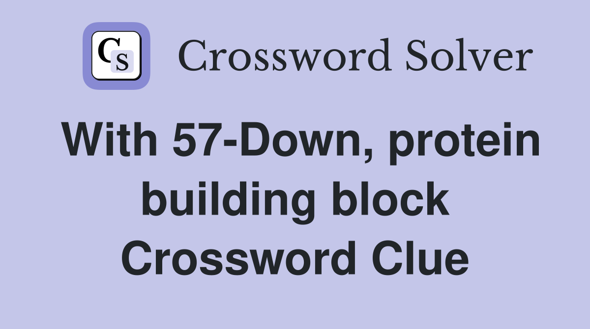 With 57-Down, protein building block Crossword Clue