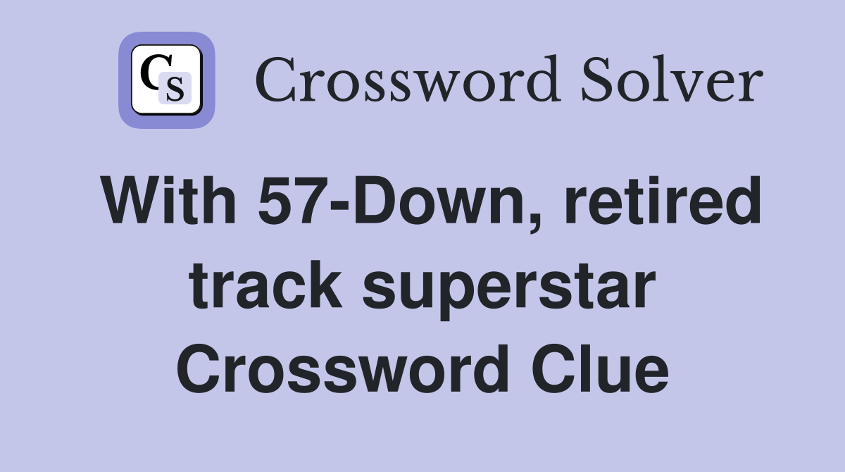 With 57-Down, retired track superstar Crossword Clue