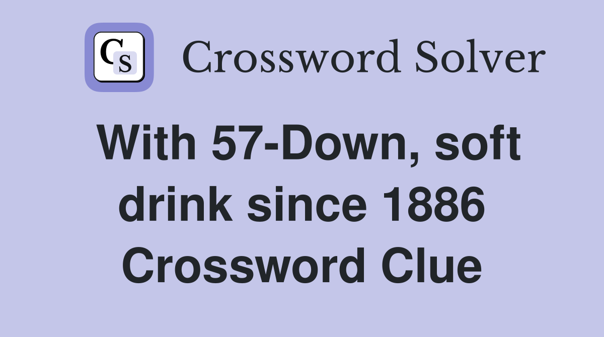 With 57-Down, soft drink since 1886 Crossword Clue
