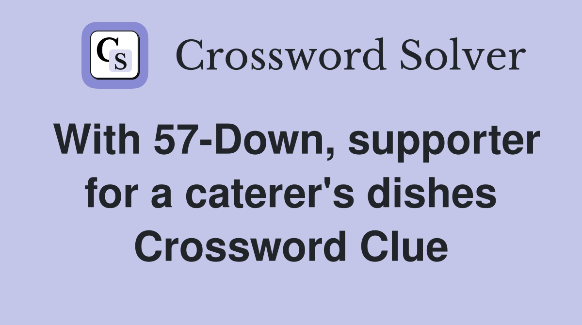 With 57-Down, supporter for a caterer's dishes Crossword Clue