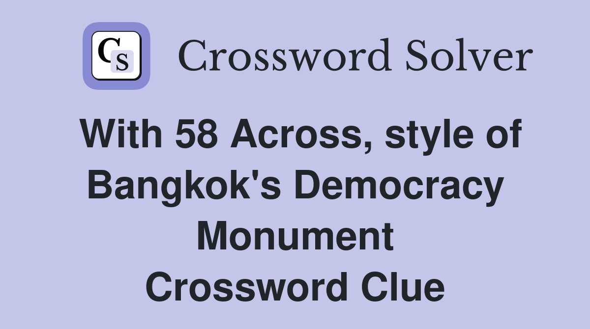 With 58 Across, style of Bangkok's Democracy Monument Crossword Clue