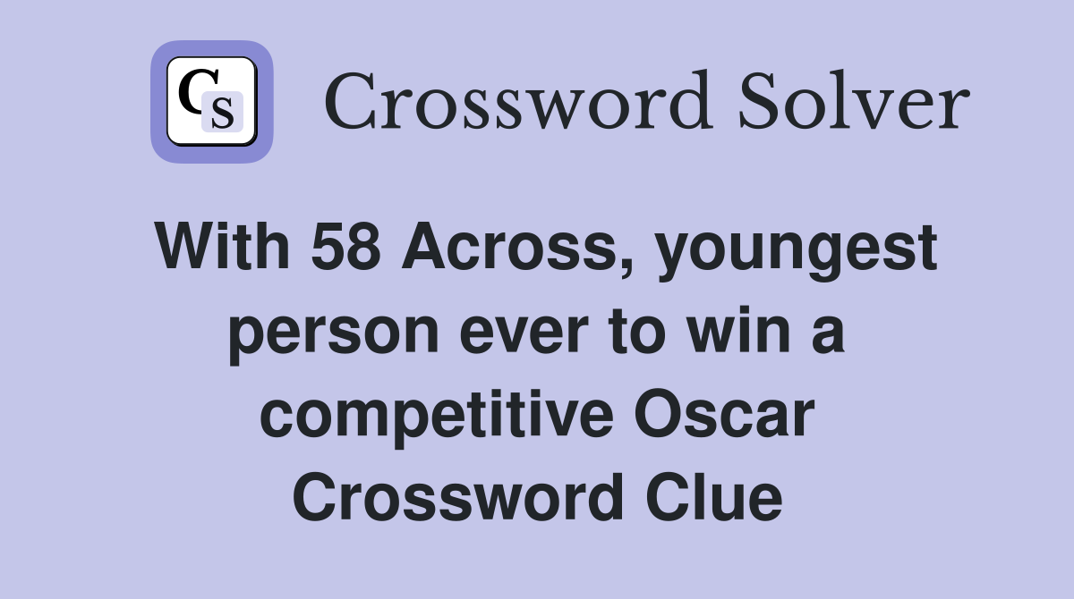 With 58 Across, youngest person ever to win a competitive Oscar Crossword Clue