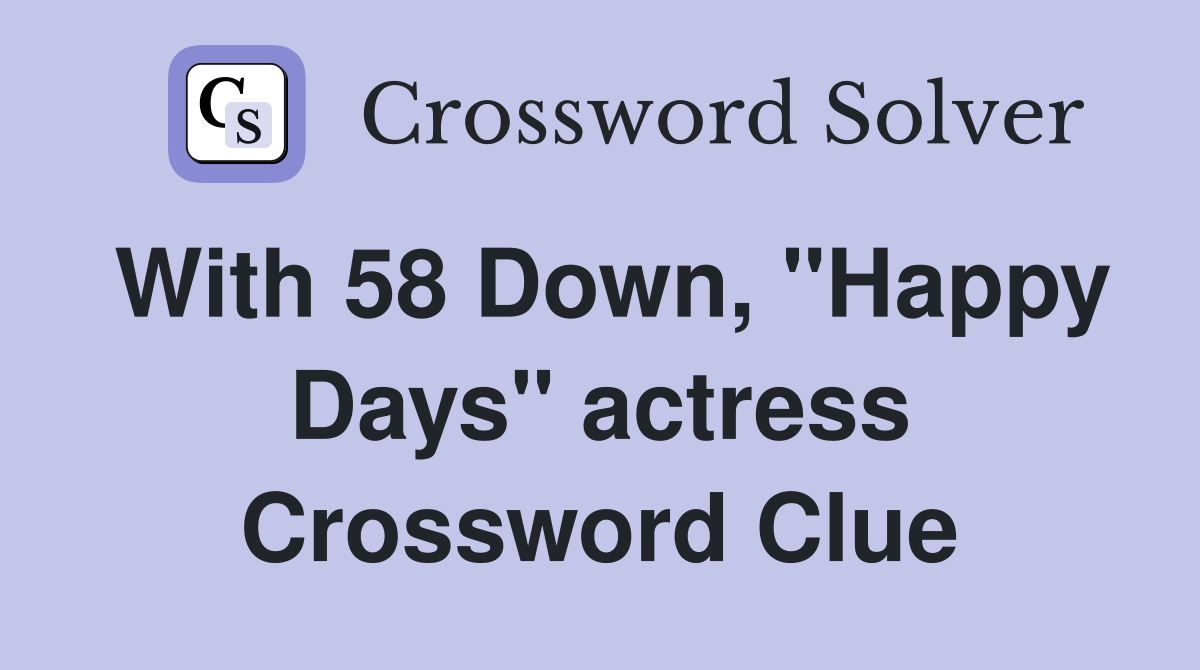 With 58 Down, "Happy Days" actress Crossword Clue