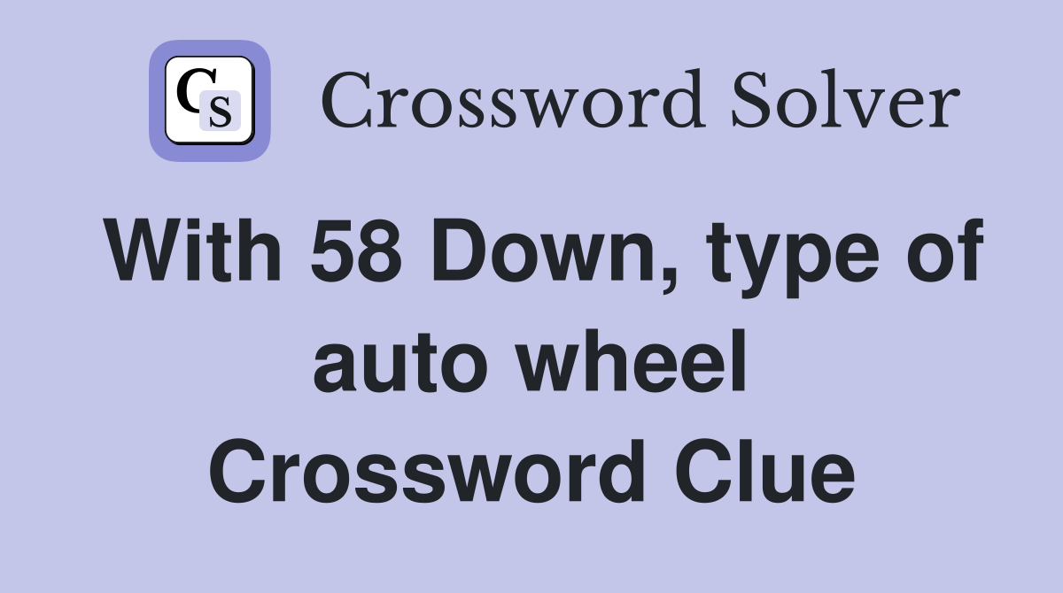 With 58 Down, type of auto wheel Crossword Clue