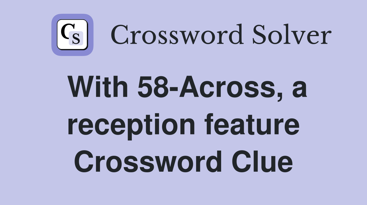 With 58-Across, a reception feature Crossword Clue
