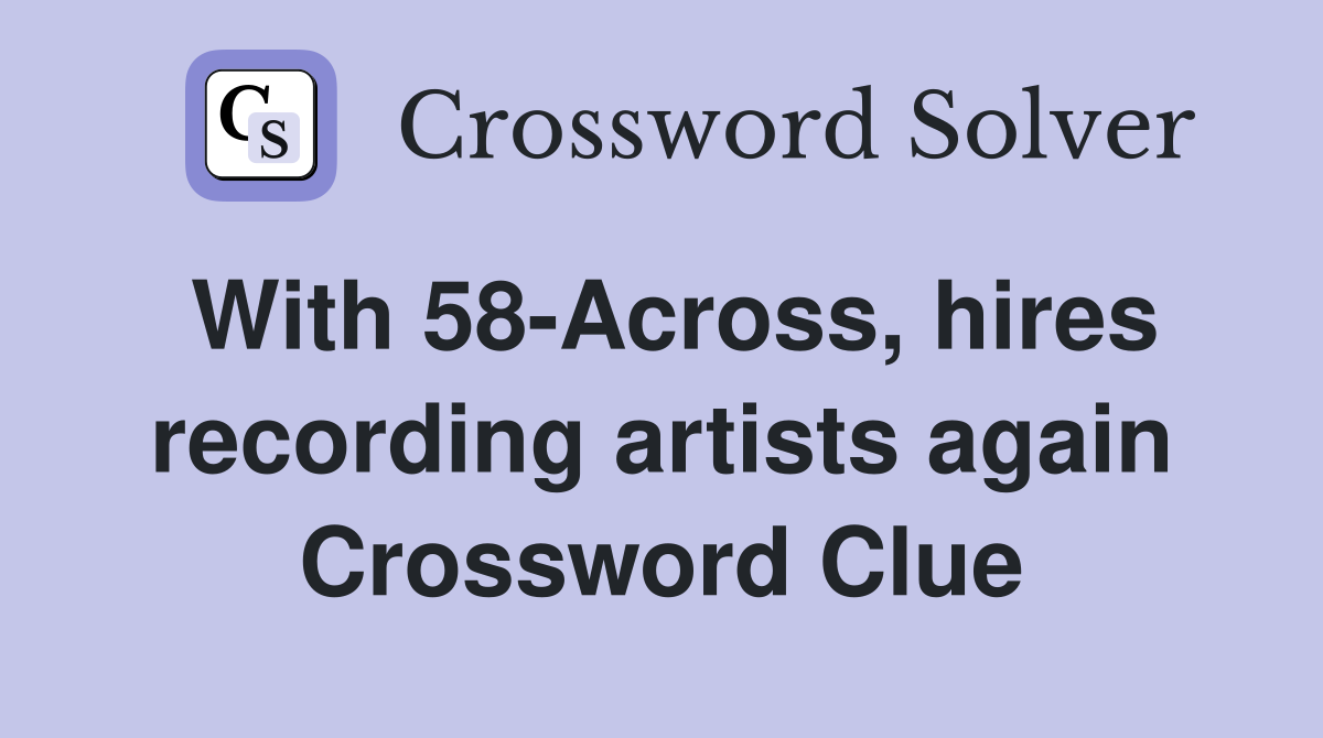 With 58-Across, hires recording artists again Crossword Clue
