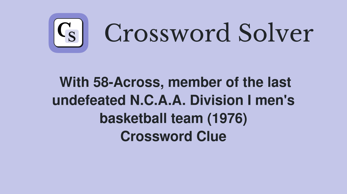 With 58-Across, member of the last undefeated N.C.A.A. Division I men's basketball team (1976) Crossword Clue