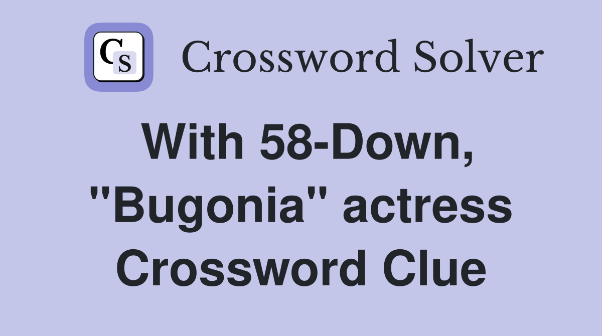 With 58-Down, "Bugonia" actress Crossword Clue