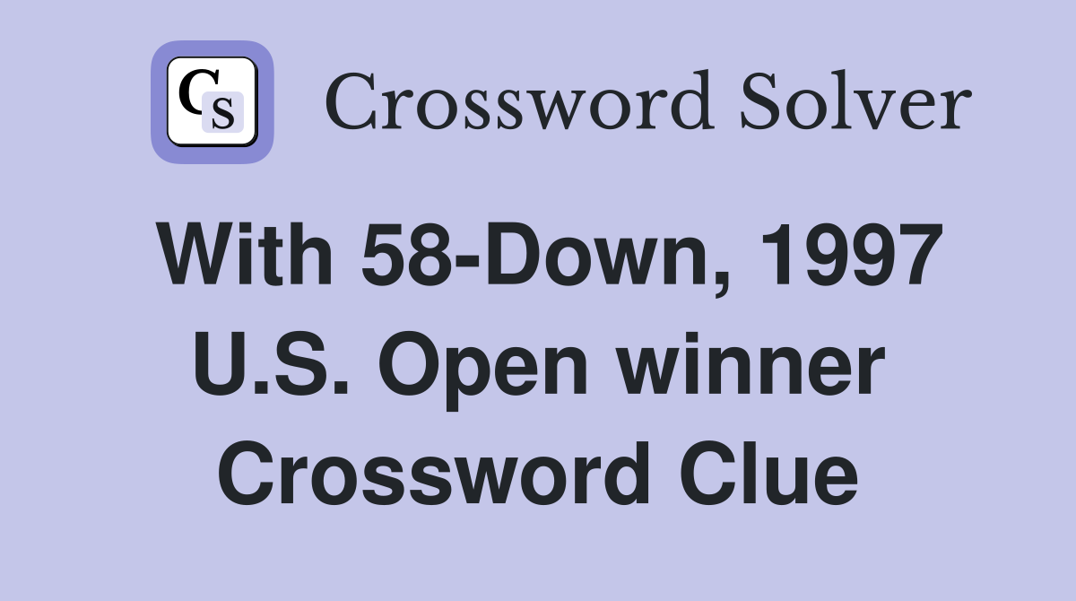 With 58-Down, 1997 U.S. Open winner Crossword Clue