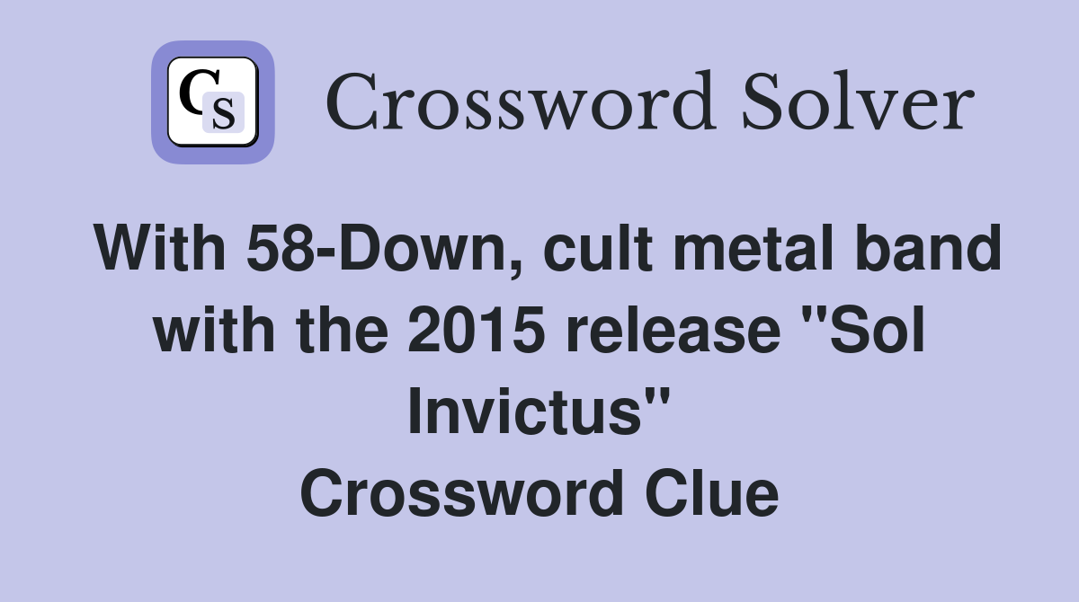 With 58-Down, cult metal band with the 2015 release "Sol Invictus" Crossword Clue
