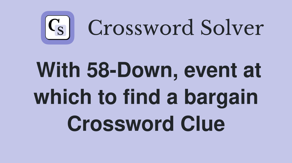 With 58-Down, event at which to find a bargain Crossword Clue