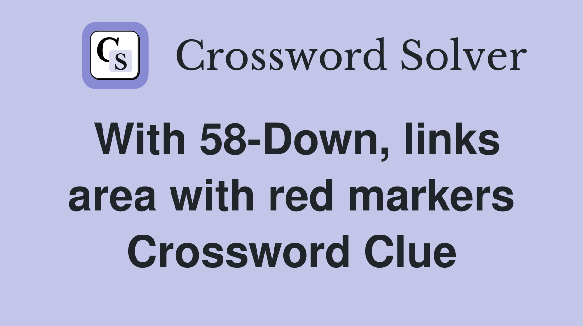 With 58-Down, links area with red markers Crossword Clue