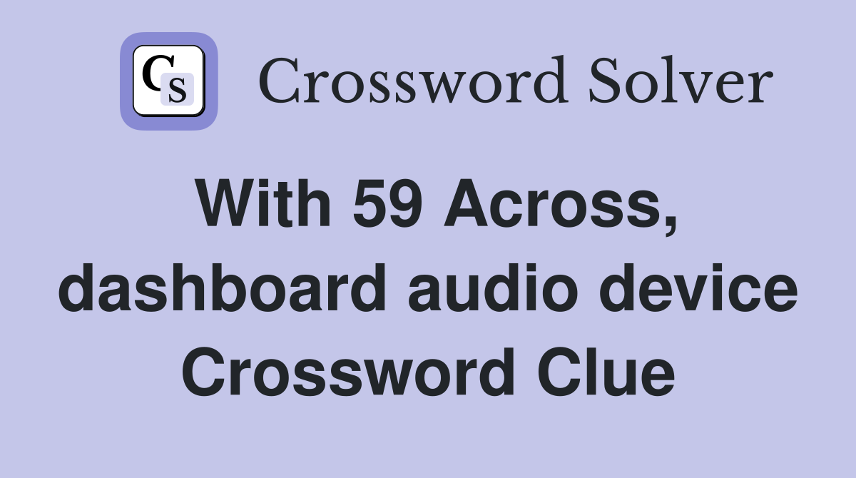 With 59 Across, dashboard audio device Crossword Clue